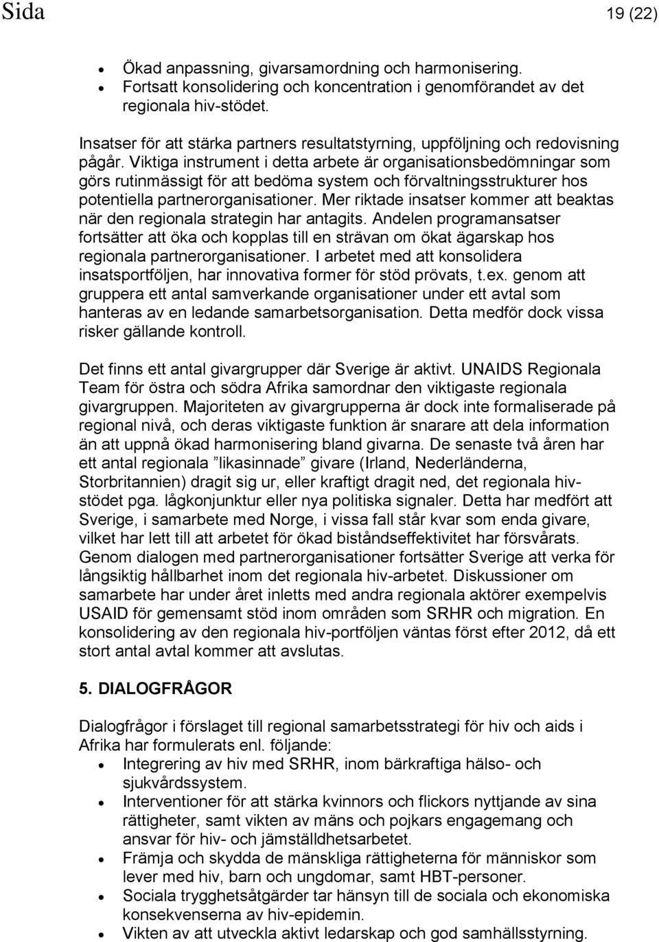 Viktiga instrument i detta arbete är organisationsbedömningar som görs rutinmässigt för att bedöma system och förvaltningsstrukturer hos potentiella partnerorganisationer.