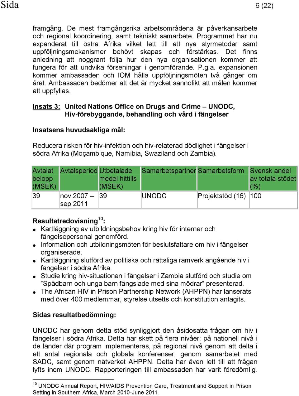 Det finns anledning att noggrant följa hur den nya organisationen kommer att fungera för att undvika förseningar i genomförande. P.g.a. expansionen kommer ambassaden och IOM hålla uppföljningsmöten två gånger om året.