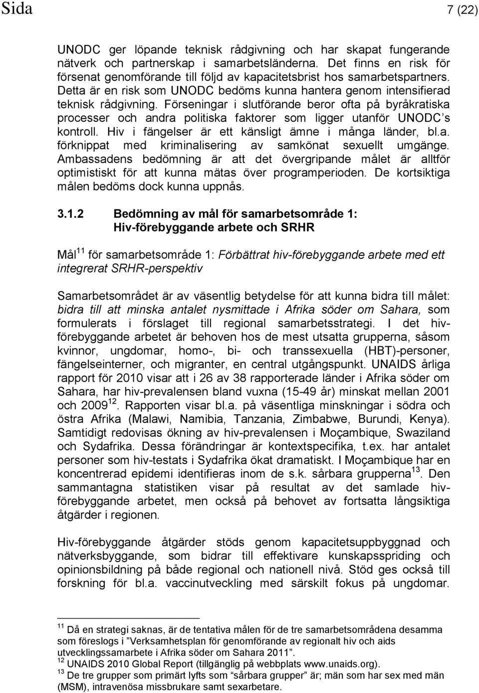 Förseningar i slutförande beror ofta på byråkratiska processer och andra politiska faktorer som ligger utanför UNODC s kontroll. Hiv i fängelser är ett känsligt ämne i många länder, bl.a. förknippat med kriminalisering av samkönat sexuellt umgänge.