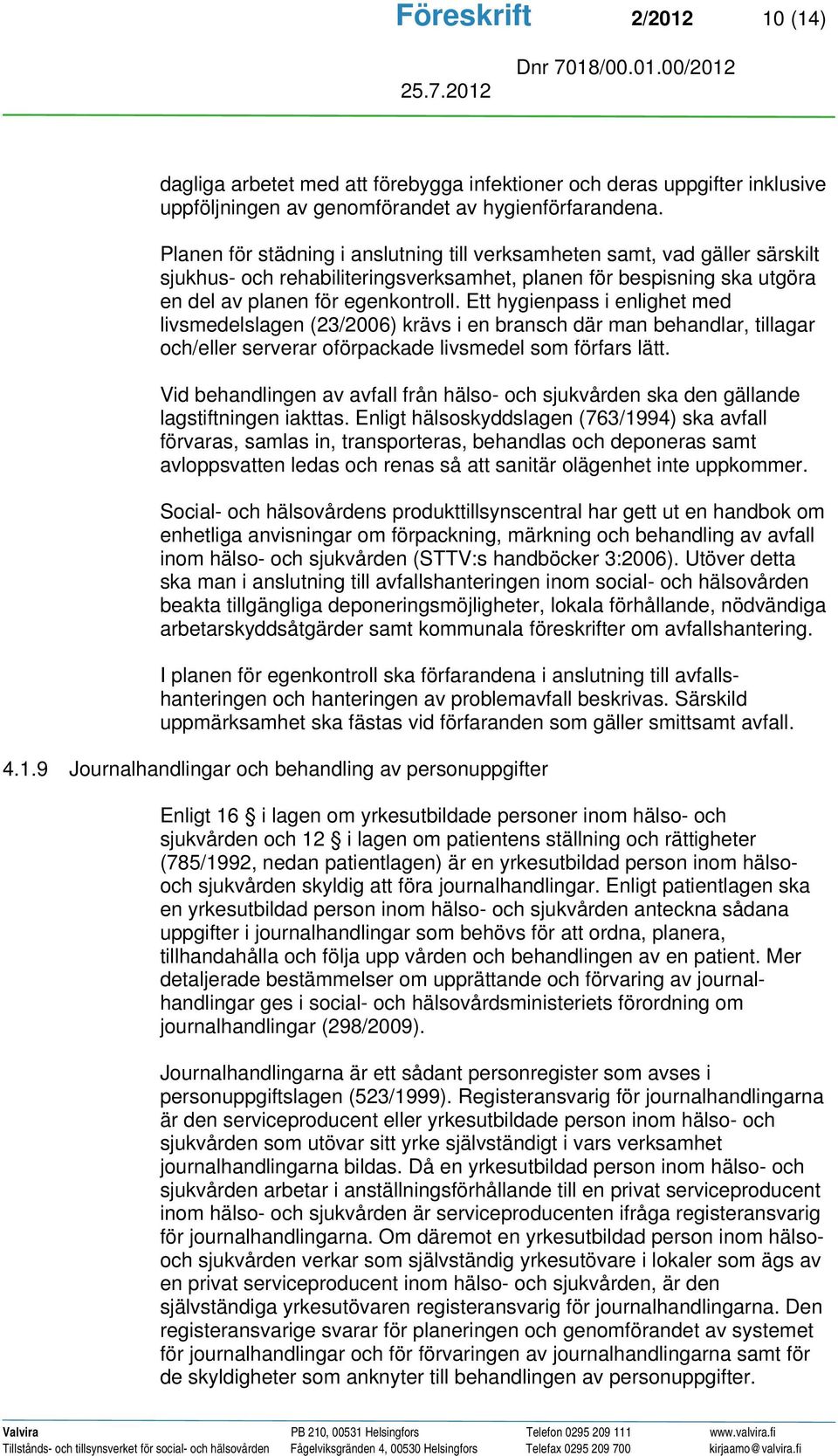 Ett hygienpass i enlighet med livsmedelslagen (23/2006) krävs i en bransch där man behandlar, tillagar och/eller serverar oförpackade livsmedel som förfars lätt.