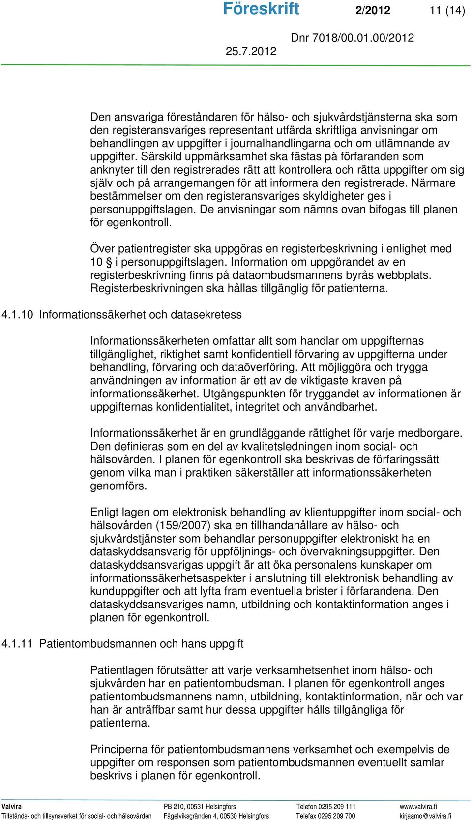 Särskild uppmärksamhet ska fästas på förfaranden som anknyter till den registrerades rätt att kontrollera och rätta uppgifter om sig själv och på arrangemangen för att informera den registrerade.