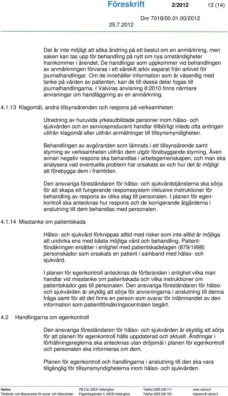 Om de innehåller information som är väsentlig med tanke på vården av patienten, kan de till dessa delar fogas till journalhandlingarna.