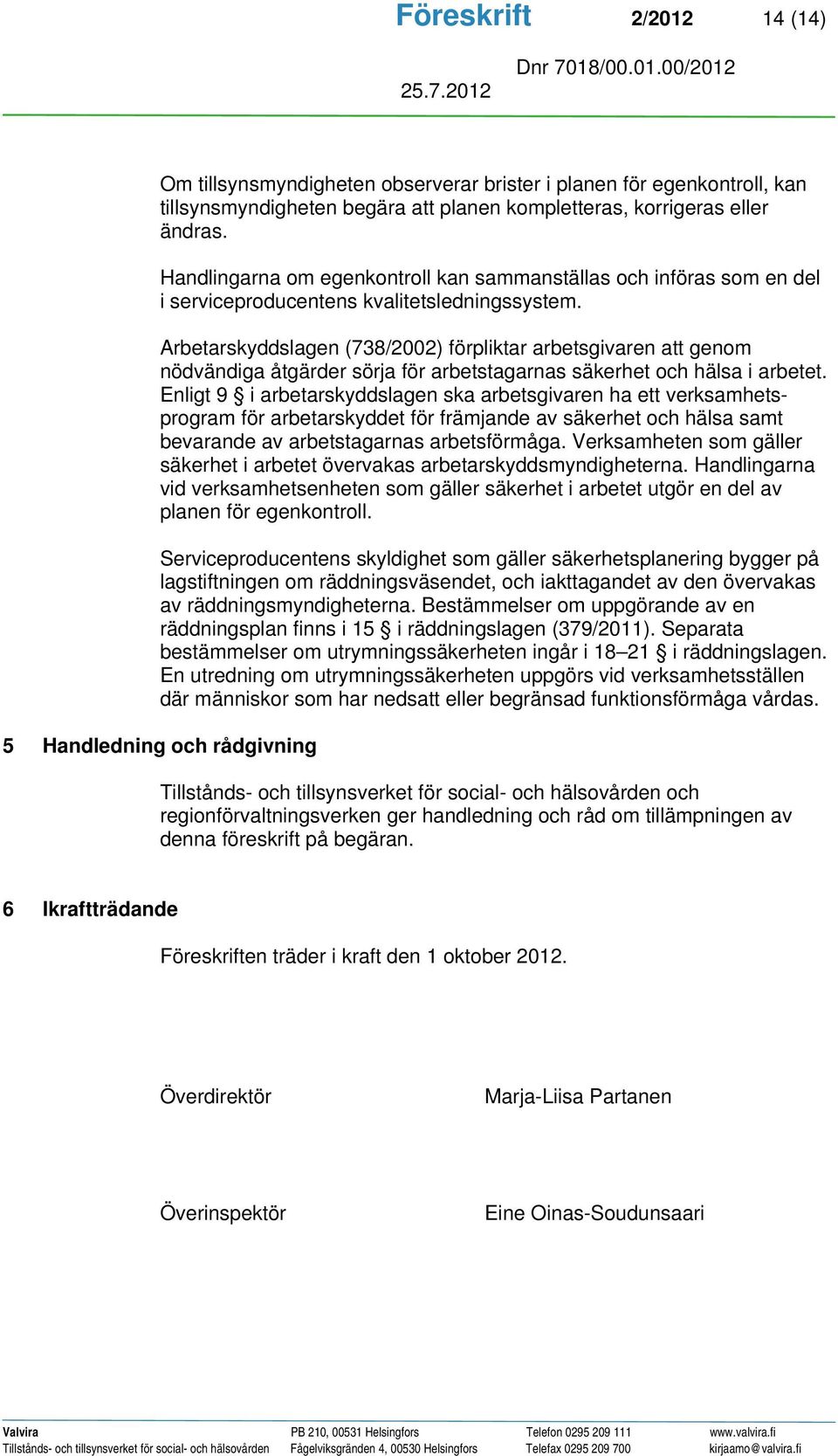 Arbetarskyddslagen (738/2002) förpliktar arbetsgivaren att genom nödvändiga åtgärder sörja för arbetstagarnas säkerhet och hälsa i arbetet.