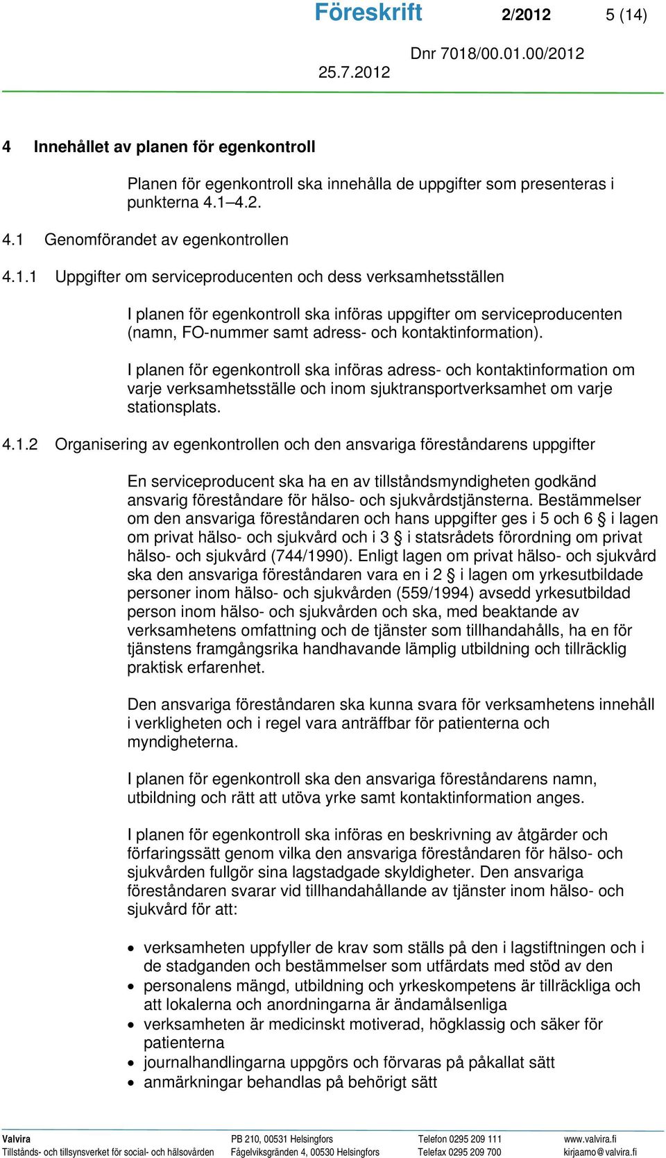 I planen för egenkontroll ska införas adress- och kontaktinformation om varje verksamhetsställe och inom sjuktransportverksamhet om varje stationsplats. 4.1.