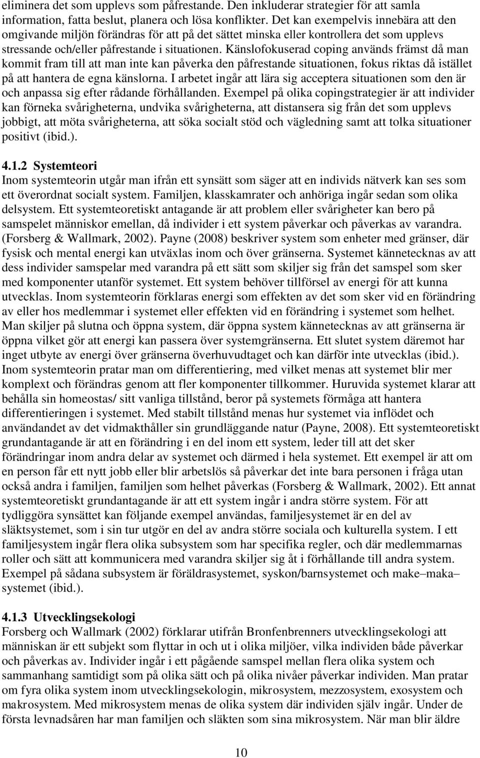 Känslofokuserad coping används främst då man kommit fram till att man inte kan påverka den påfrestande situationen, fokus riktas då istället på att hantera de egna känslorna.