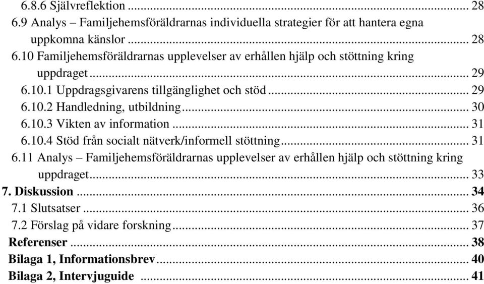 .. 31 6.11 Analys Familjehemsföräldrarnas upplevelser av erhållen hjälp och stöttning kring uppdraget... 33 7. Diskussion... 34 7.1 Slutsatser... 36 7.