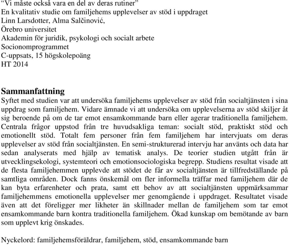 familjehem. Vidare ämnade vi att undersöka om upplevelserna av stöd skiljer åt sig beroende på om de tar emot ensamkommande barn eller agerar traditionella familjehem.