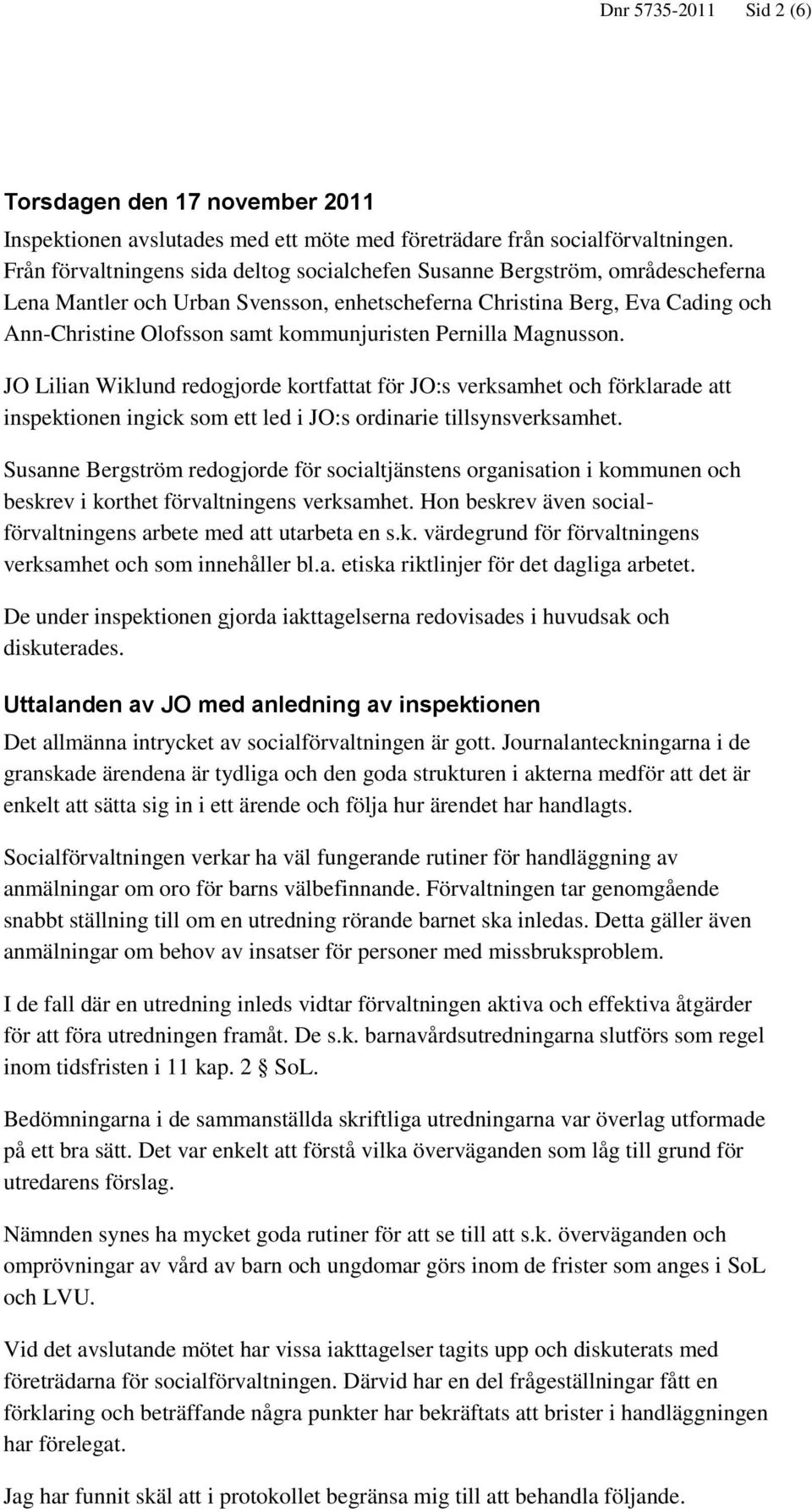 kommunjuristen Pernilla Magnusson. JO Lilian Wiklund redogjorde kortfattat för JO:s verksamhet och förklarade att inspektionen ingick som ett led i JO:s ordinarie tillsynsverksamhet.