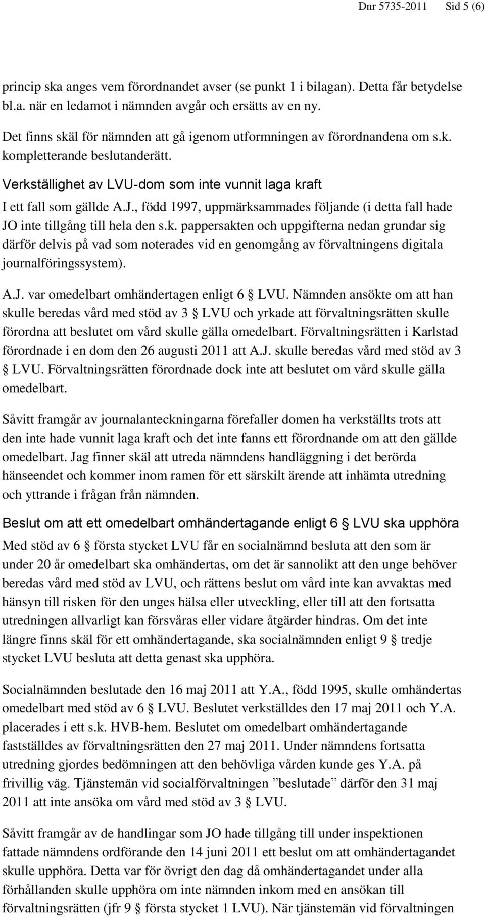 , född 1997, uppmärksammades följande (i detta fall hade JO inte tillgång till hela den s.k. pappersakten och uppgifterna nedan grundar sig därför delvis på vad som noterades vid en genomgång av förvaltningens digitala journalföringssystem).