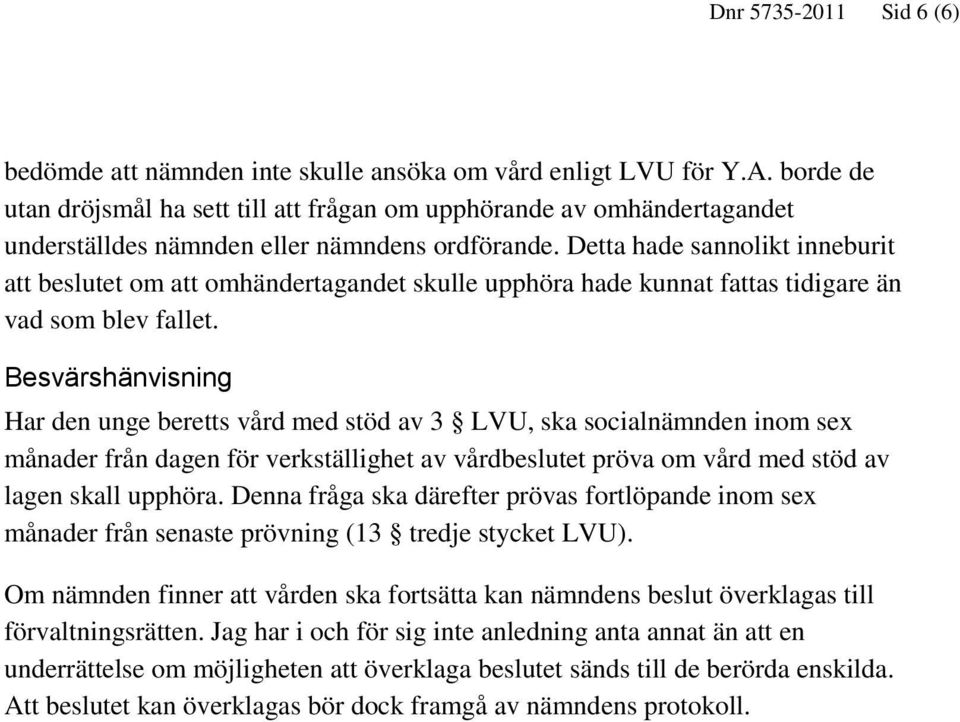 Detta hade sannolikt inneburit att beslutet om att omhändertagandet skulle upphöra hade kunnat fattas tidigare än vad som blev fallet.