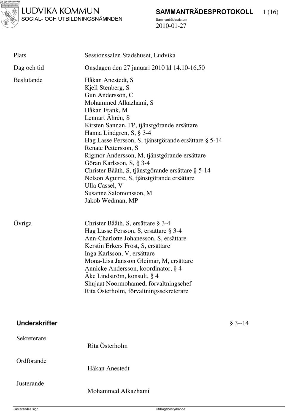 Persson, S, tjänstgörande ersättare 5-14 Renate Pettersson, S Rigmor Andersson, M, tjänstgörande ersättare Göran Karlsson, S, 3-4 Christer Bååth, S, tjänstgörande ersättare 5-14 Nelson Aguirre, S,