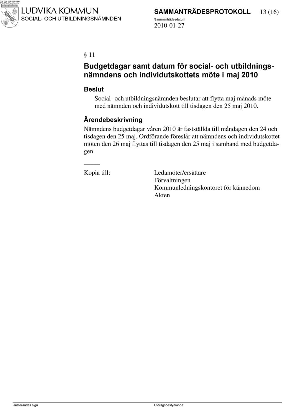 Nämndens budgetdagar våren 2010 är fastställda till måndagen den 24 och tisdagen den 25 maj.