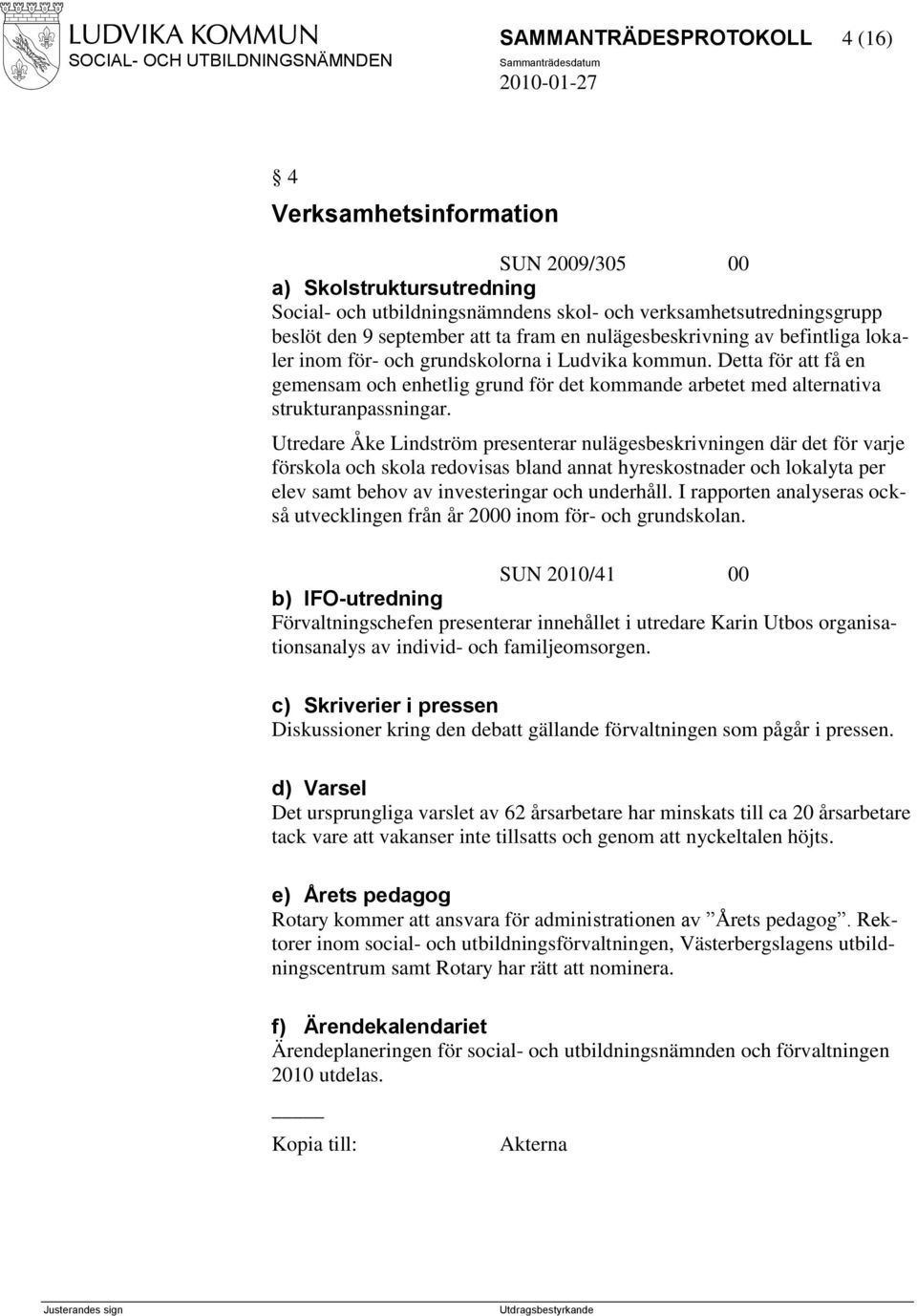 Utredare Åke Lindström presenterar nulägesbeskrivningen där det för varje förskola och skola redovisas bland annat hyreskostnader och lokalyta per elev samt behov av investeringar och underhåll.