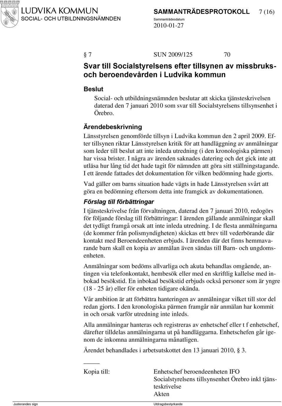 Efter tillsynen riktar Länsstyrelsen kritik för att handläggning av anmälningar som leder till beslut att inte inleda utredning (i den kronologiska pärmen) har vissa brister.