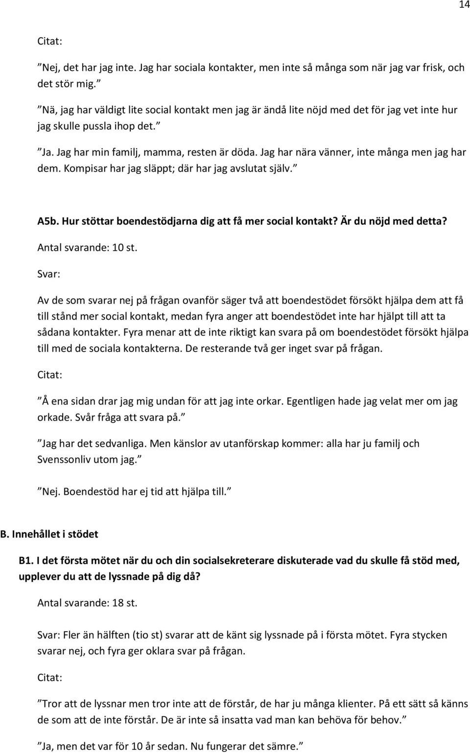 Jag har nära vänner, inte många men jag har dem. Kompisar har jag släppt; där har jag avslutat själv. A5b. Hur stöttar boendestödjarna dig att få mer social kontakt? Är du nöjd med detta?