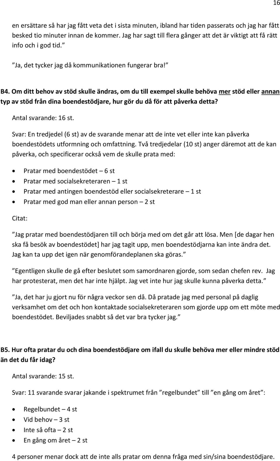 Om ditt behov av stöd skulle ändras, om du till exempel skulle behöva mer stöd eller annan typ av stöd från dina boendestödjare, hur gör du då för att påverka detta? Antal svarande: 16 st.