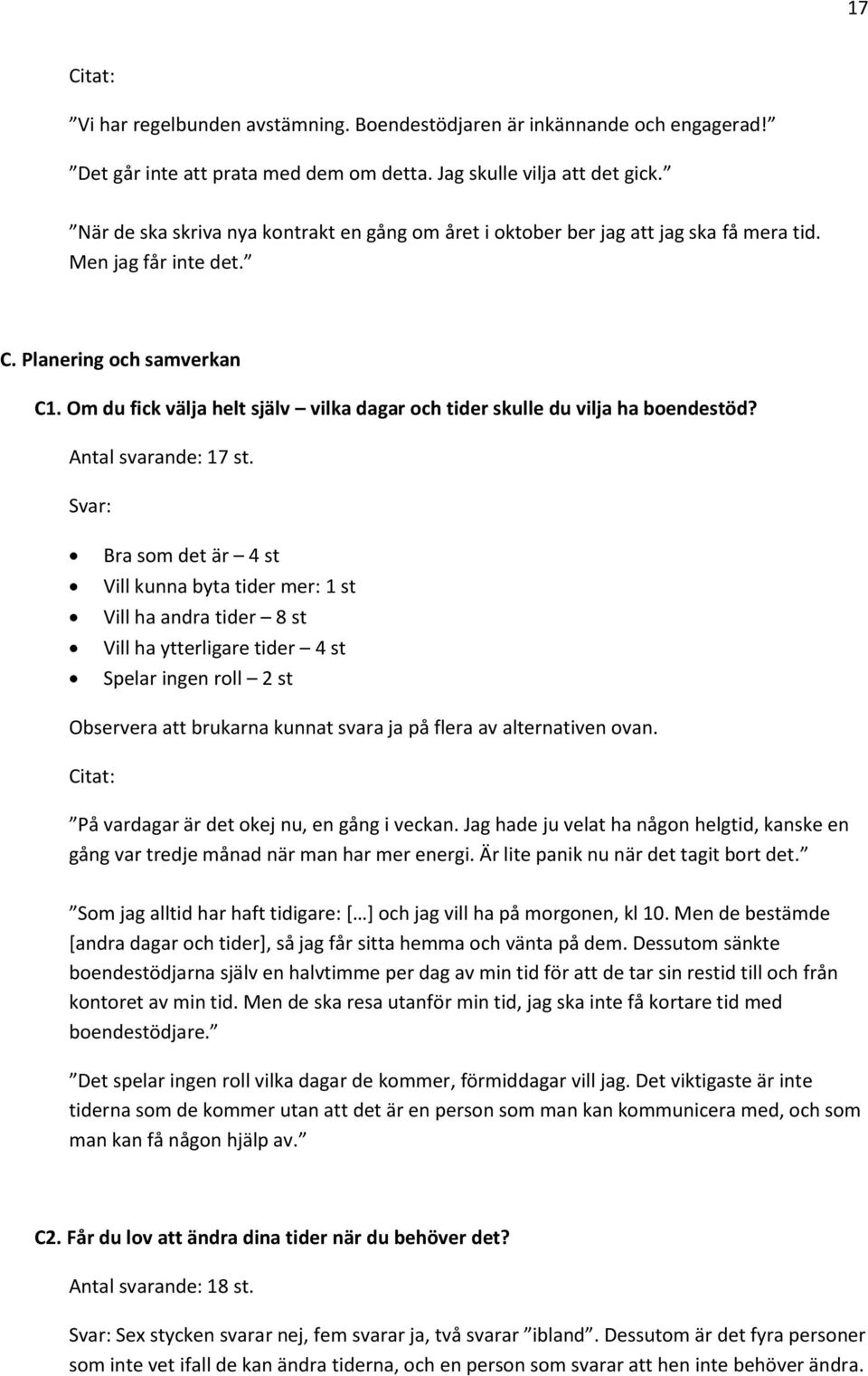 Om du fick välja helt själv vilka dagar och tider skulle du vilja ha boendestöd? Antal svarande: 17 st.