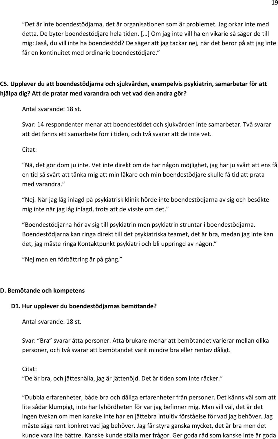 C5. Upplever du att boendestödjarna och sjukvården, exempelvis psykiatrin, samarbetar för att hjälpa dig? Att de pratar med varandra och vet vad den andra gör? Antal svarande: 18 st.