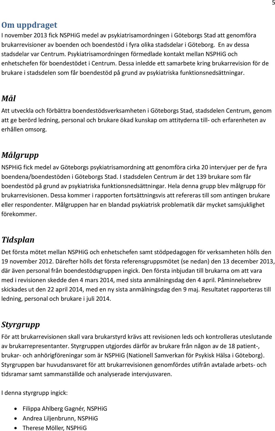 Dessa inledde ett samarbete kring brukarrevision för de brukare i stadsdelen som får boendestöd på grund av psykiatriska funktionsnedsättningar.