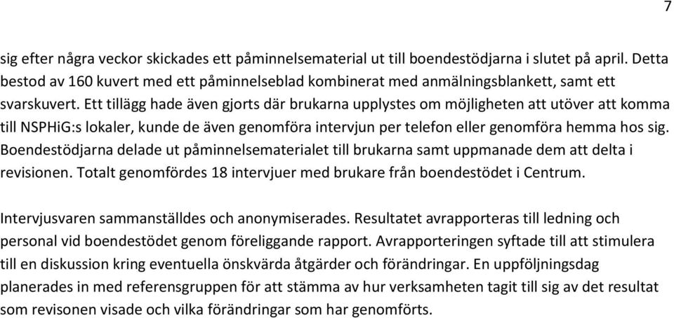 Ett tillägg hade även gjorts där brukarna upplystes om möjligheten att utöver att komma till NSPHiG:s lokaler, kunde de även genomföra intervjun per telefon eller genomföra hemma hos sig.