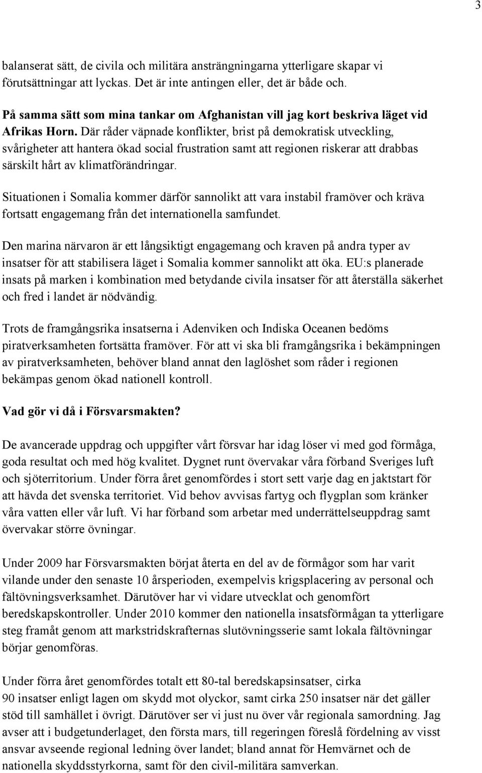 Där råder väpnade konflikter, brist på demokratisk utveckling, svårigheter att hantera ökad social frustration samt att regionen riskerar att drabbas särskilt hårt av klimatförändringar.