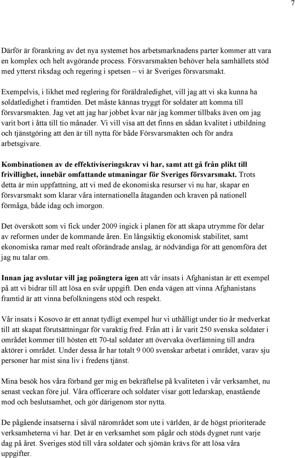 Exempelvis, i likhet med reglering för föräldraledighet, vill jag att vi ska kunna ha soldatledighet i framtiden. Det måste kännas tryggt för soldater att komma till försvarsmakten.