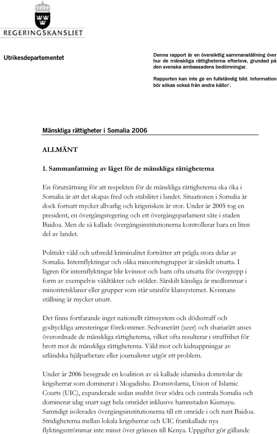 Sammanfattning av läget för de mänskliga rättigheterna En förutsättning för att respekten för de mänskliga rättigheterna ska öka i Somalia är att det skapas fred och stabilitet i landet.