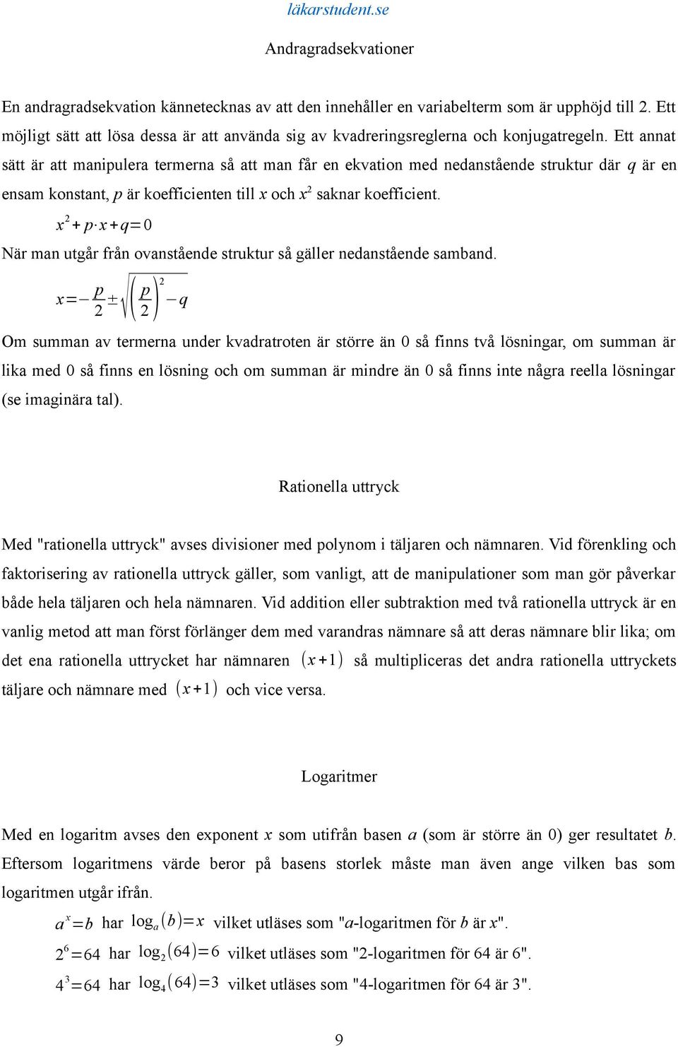 Ett annat sätt är att manipulera termerna så att man får en ekvation med nedanstående struktur där q är en ensam konstant, p är koefficienten till x och x 2 saknar koefficient.