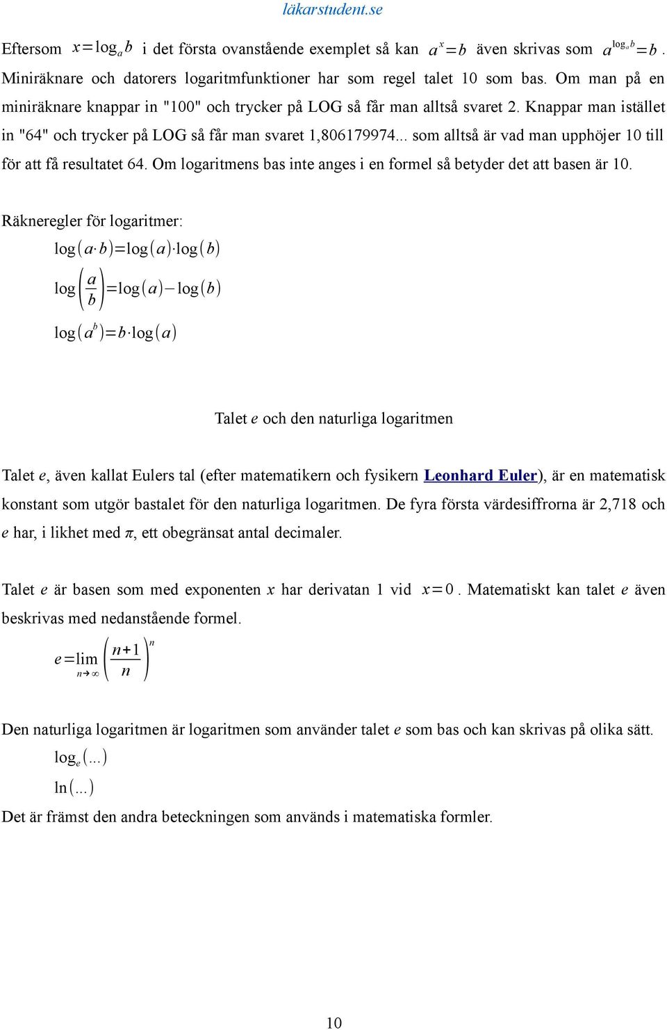 .. som alltså är vad man upphöjer 10 till för att få resultatet 64. Om logaritmens bas inte anges i en formel så betyder det att basen är 10.