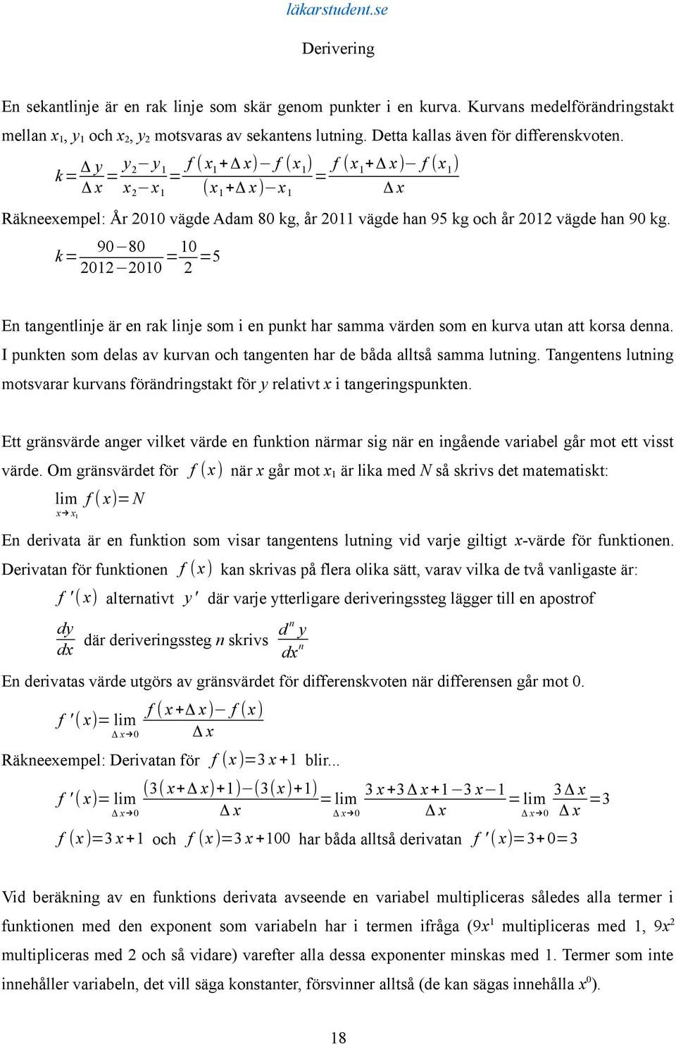 k= Δ y Δ x = y y 2 1 = f ( x +Δ x) f (x ) 1 1 = f (x +Δ x) f (x ) 1 1 x 2 x 1 (x 1 +Δ x) x 1 Δ x Räkneexempel: År 2010 vägde Adam 80 kg, år 2011 vägde han 95 kg och år 2012 vägde han 90 kg.