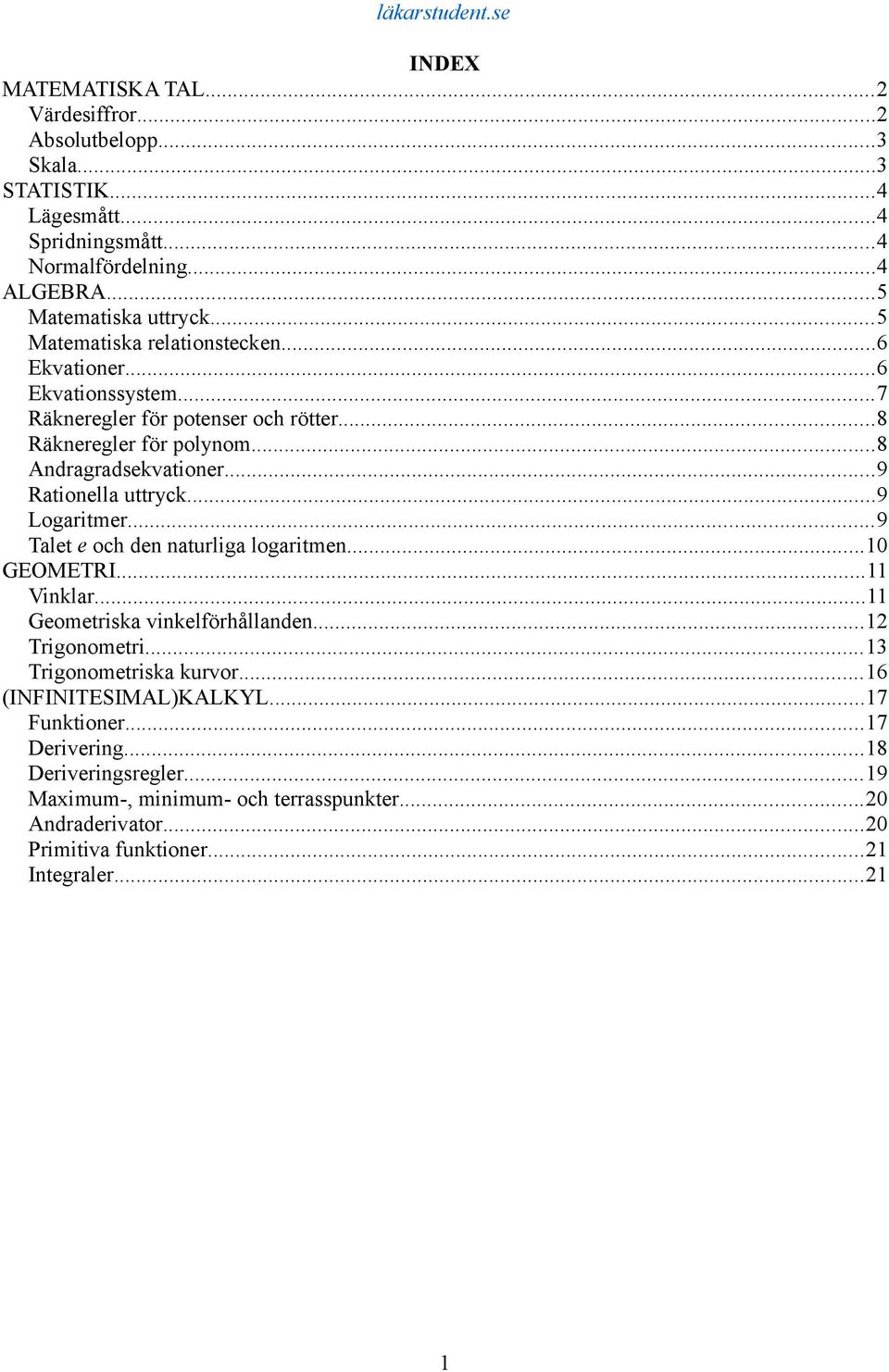 ..9 Rationella uttryck...9 Logaritmer...9 Talet e och den naturliga logaritmen...10 GEOMETRI...11 Vinklar...11 Geometriska vinkelförhållanden...12 Trigonometri.