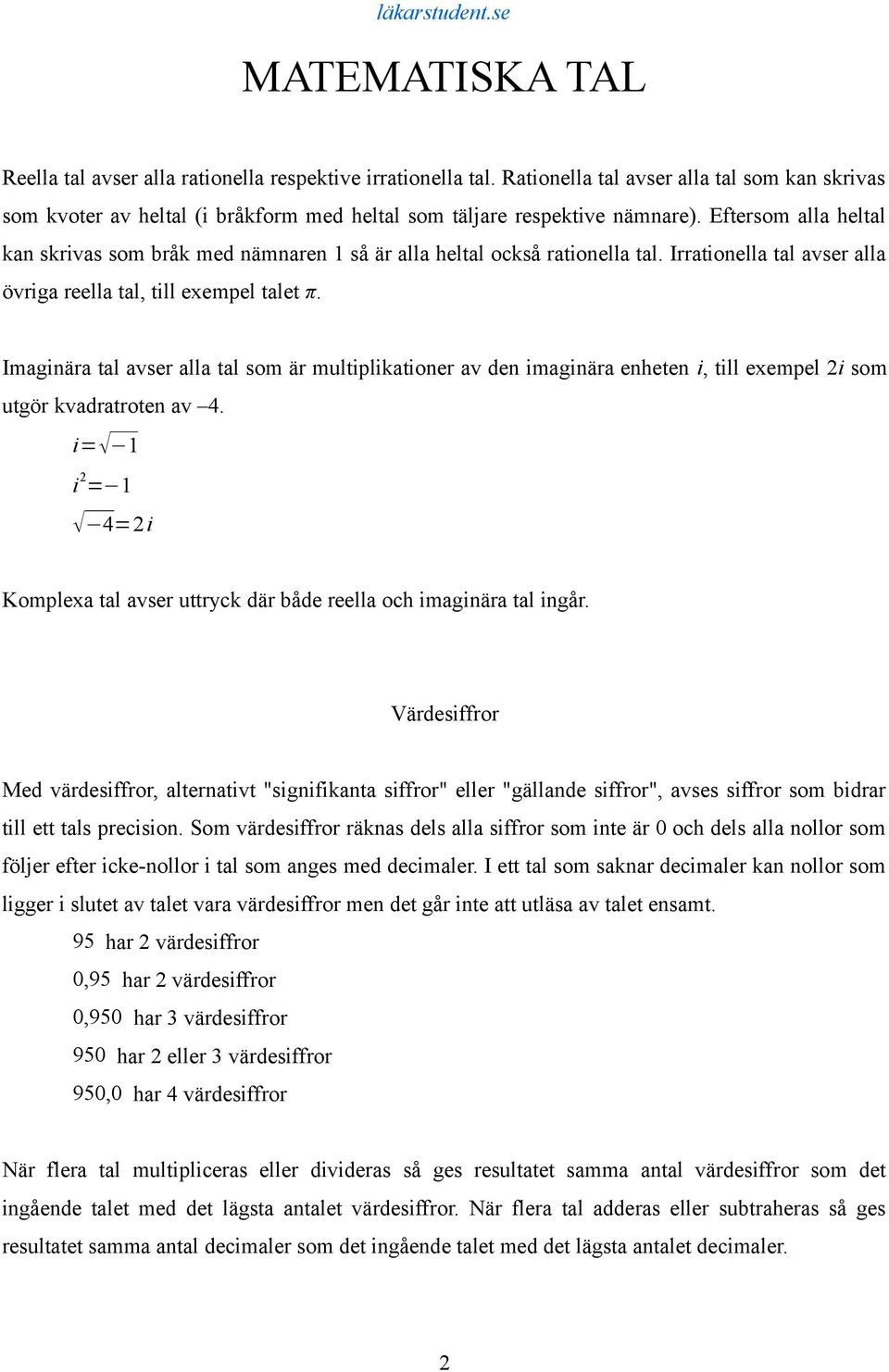 Imaginära tal avser alla tal som är multiplikationer av den imaginära enheten i, till exempel 2i som utgör kvadratroten av 4.