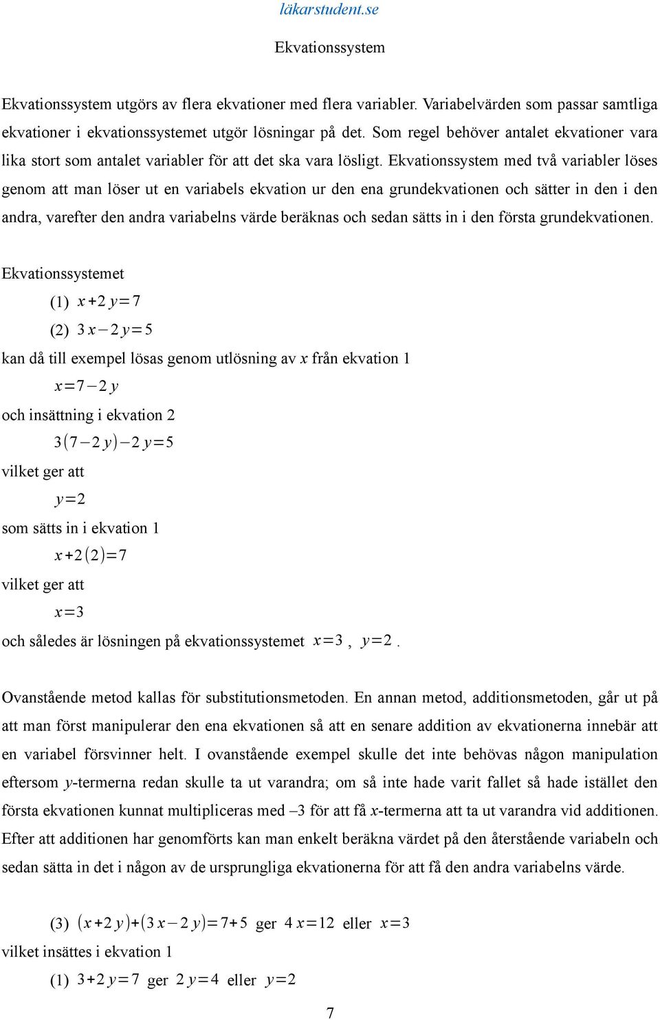 Ekvationssystem med två variabler löses genom att man löser ut en variabels ekvation ur den ena grundekvationen och sätter in den i den andra, varefter den andra variabelns värde beräknas och sedan
