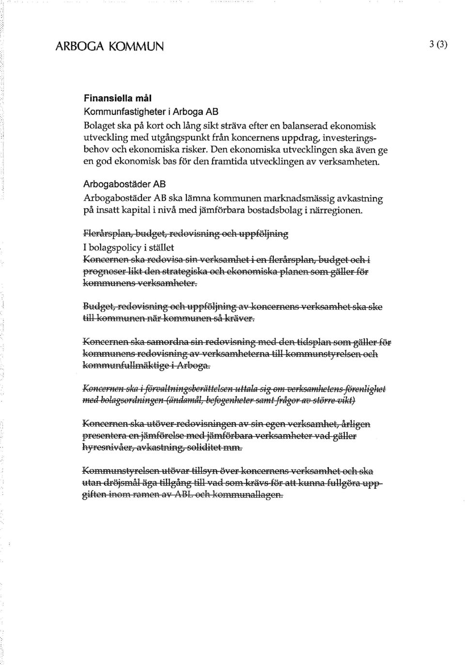 Arbogabostäder AB Arbogabostäder AB ska lämna kommunen marknadsmässig avkastning på insatt kapital i nivå med jämförbara bostadsbolag i närregionen.