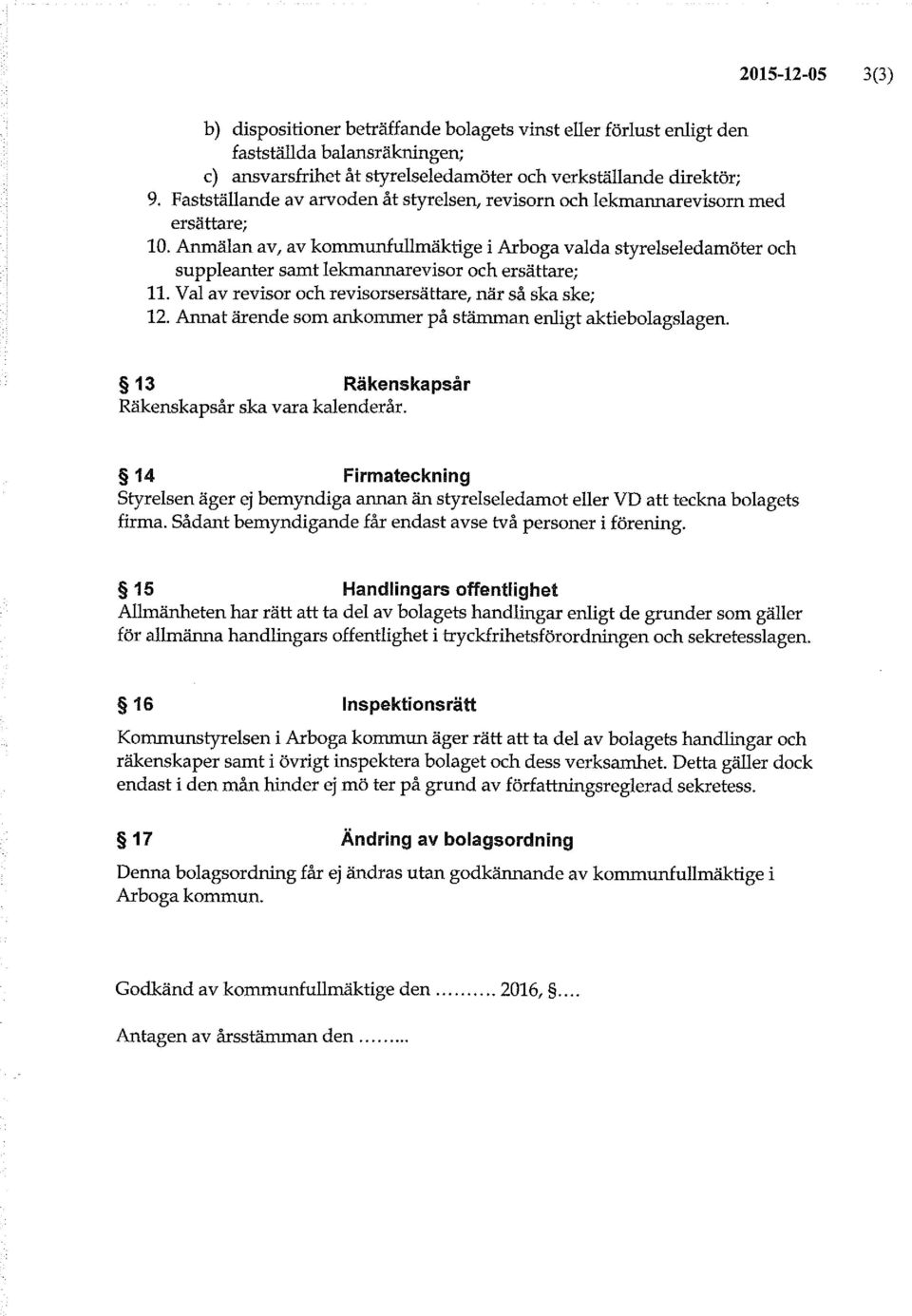 Anmälan av, av kommunfullmäktige i Arboga valda styrelseledamöter och suppleanter samt lekmannarevisor och ersättare; 11. Val av revisor och revisorsersättare, när så ska ske; 12.