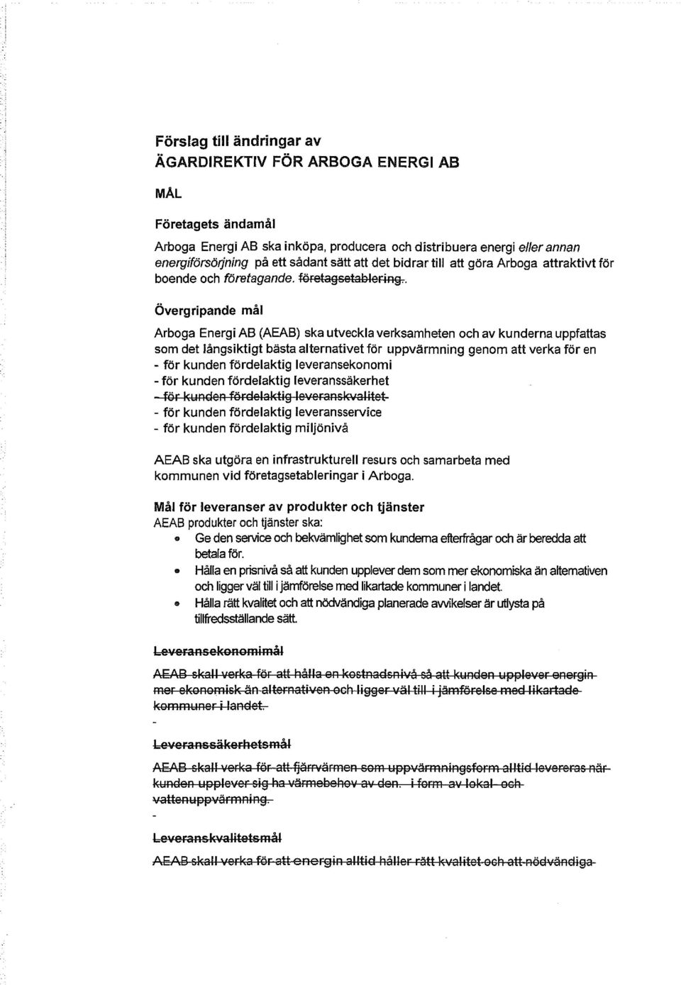 .. Övergripande mål Arboga Energi AB (AEAB) ska utveckla verksamheten och av kunderna uppfattas som det långsiktigt bästa alternativet för uppvärmning genom att verka för en - för kunden fördelaktig