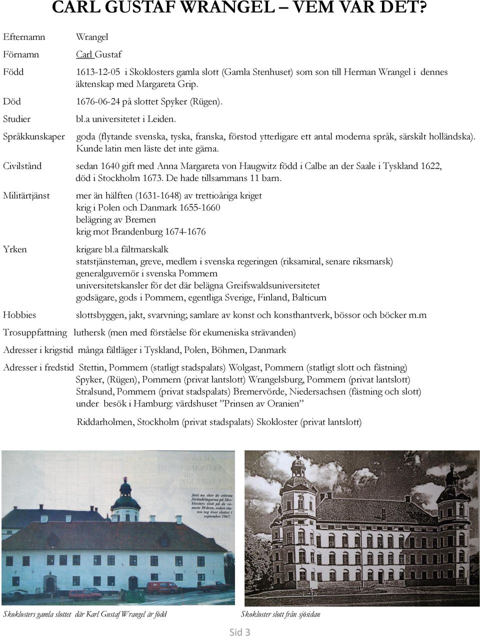 1676-06-24 på slottet Spyker (Rügen). bl.a universitetet i Leiden. goda (flytande svenska, tyska, franska, förstod ytterligare ett antal moderna språk, särskilt holländska).
