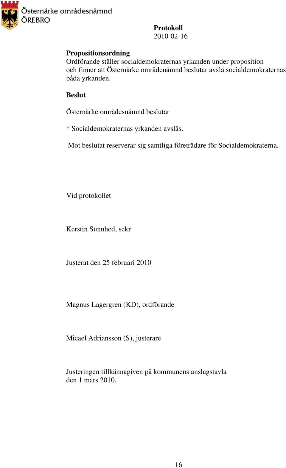 Mot beslutat reserverar sig samtliga företrädare för Socialdemokraterna.