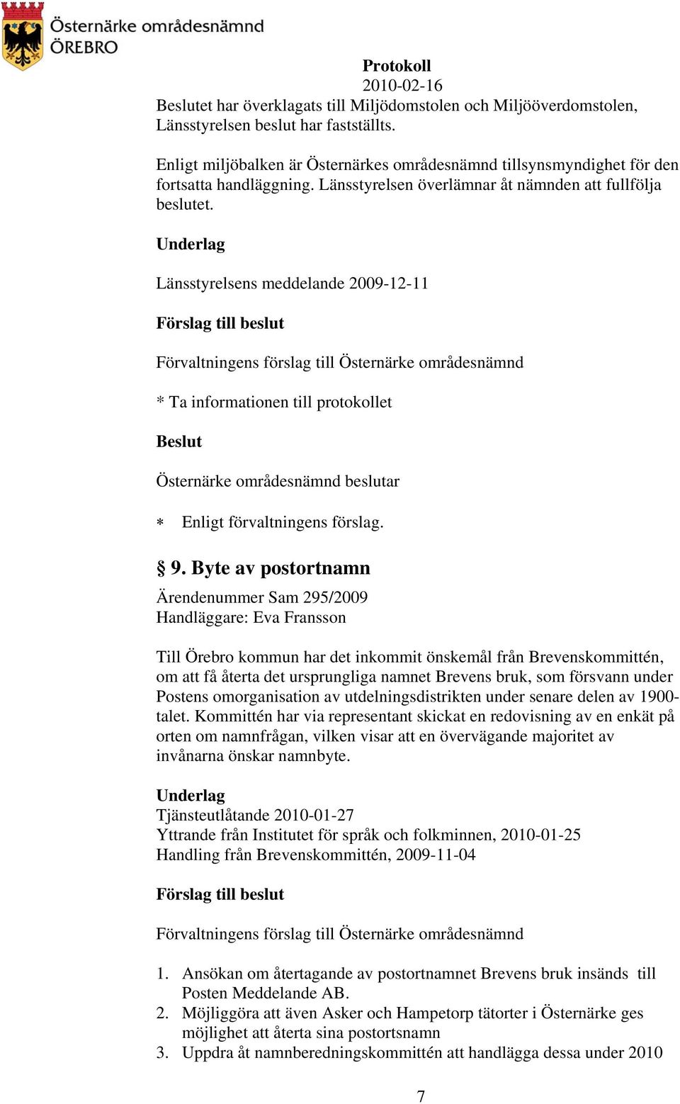 Byte av postortnamn Ärendenummer Sam 295/2009 Handläggare: Eva Fransson Till Örebro kommun har det inkommit önskemål från Brevenskommittén, om att få återta det ursprungliga namnet Brevens bruk, som