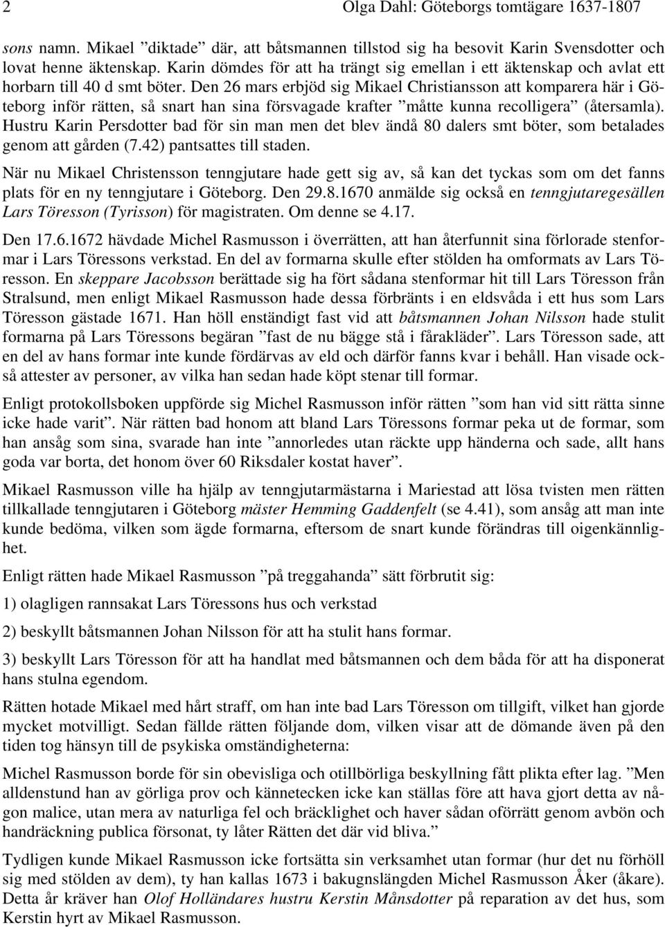 Den 26 mars erbjöd sig Mikael Christiansson att komparera här i Göteborg inför rätten, så snart han sina försvagade krafter måtte kunna recolligera (återsamla).