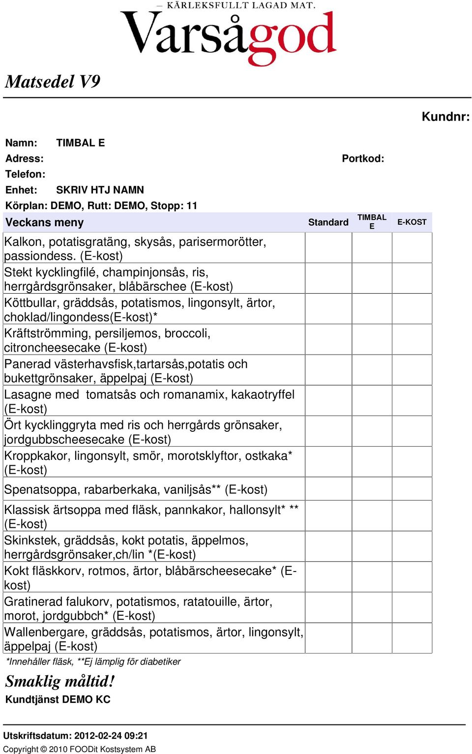 broccoli, citroncheesecake (E-kost) Panerad västerhavsfisk,tartarsås,potatis och bukettgrönsaker, äppelpaj (E-kost) Lasagne med tomatsås och romanamix, kakaotryffel (E-kost) Ört kycklinggryta med ris