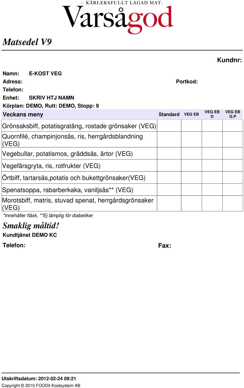 gräddsås, ärtor (VEG) Vegefärsgryta, ris, rotfrukter (VEG) Örtbiff, tartarsås,potatis och bukettgrönsaker(veg)