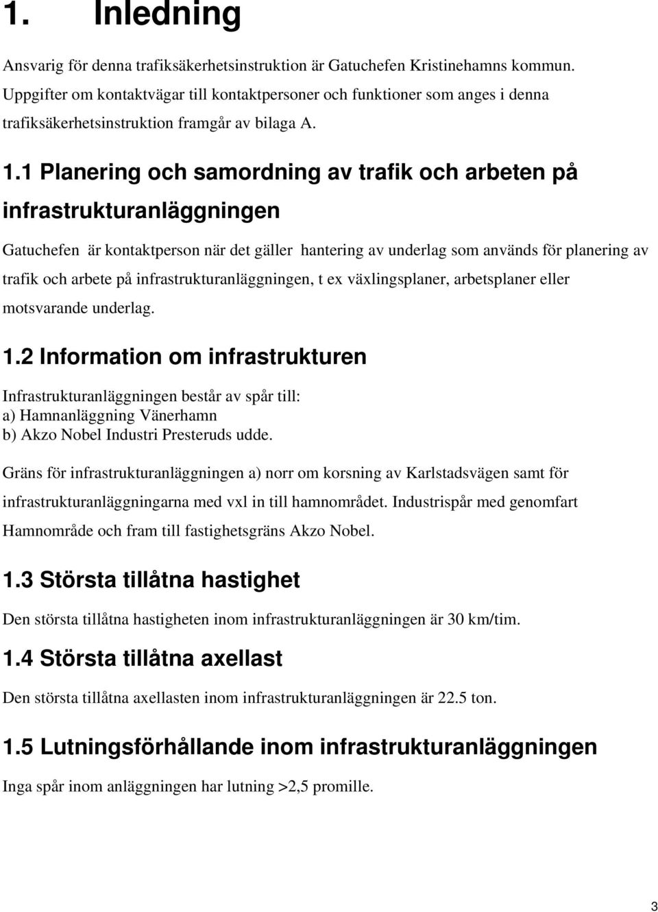 1 Planering och samordning av trafik och arbeten på infrastrukturanläggningen Gatuchefen är kontaktperson när det gäller hantering av underlag som används för planering av trafik och arbete på