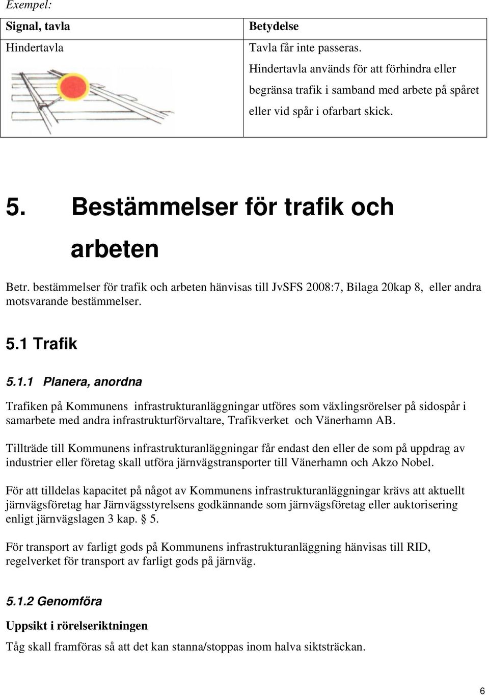 Trafik 5.1.1 Planera, anordna Trafiken på Kommunens infrastrukturanläggningar utföres som växlingsrörelser på sidospår i samarbete med andra infrastrukturförvaltare, Trafikverket och Vänerhamn AB.