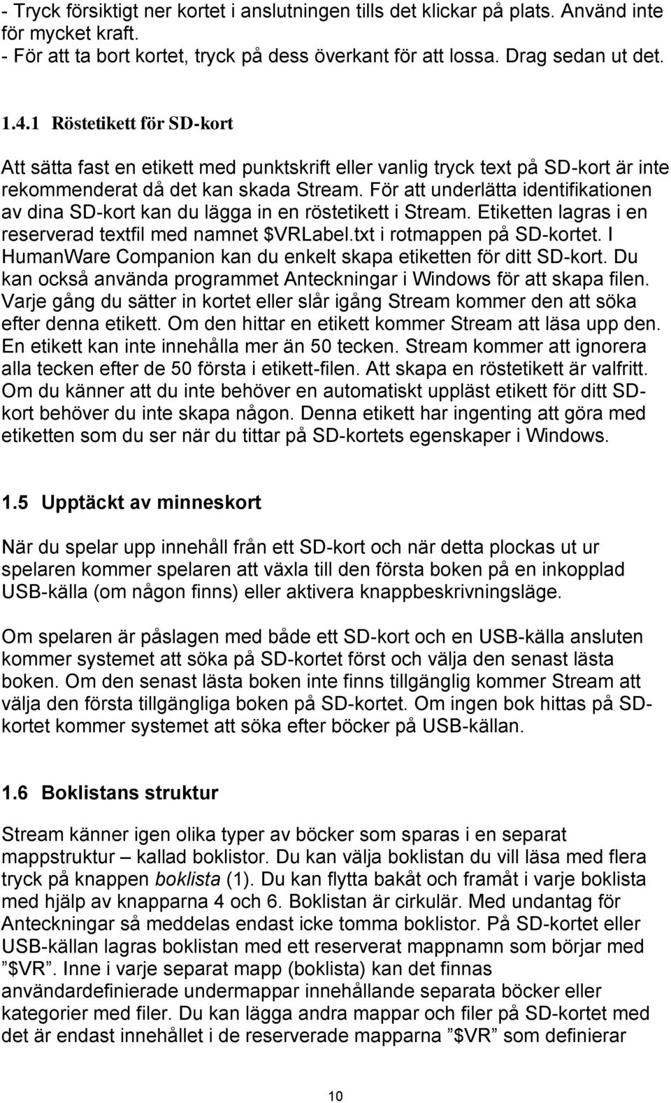 För att underlätta identifikationen av dina SD-kort kan du lägga in en röstetikett i Stream. Etiketten lagras i en reserverad textfil med namnet $VRLabel.txt i rotmappen på SD-kortet.