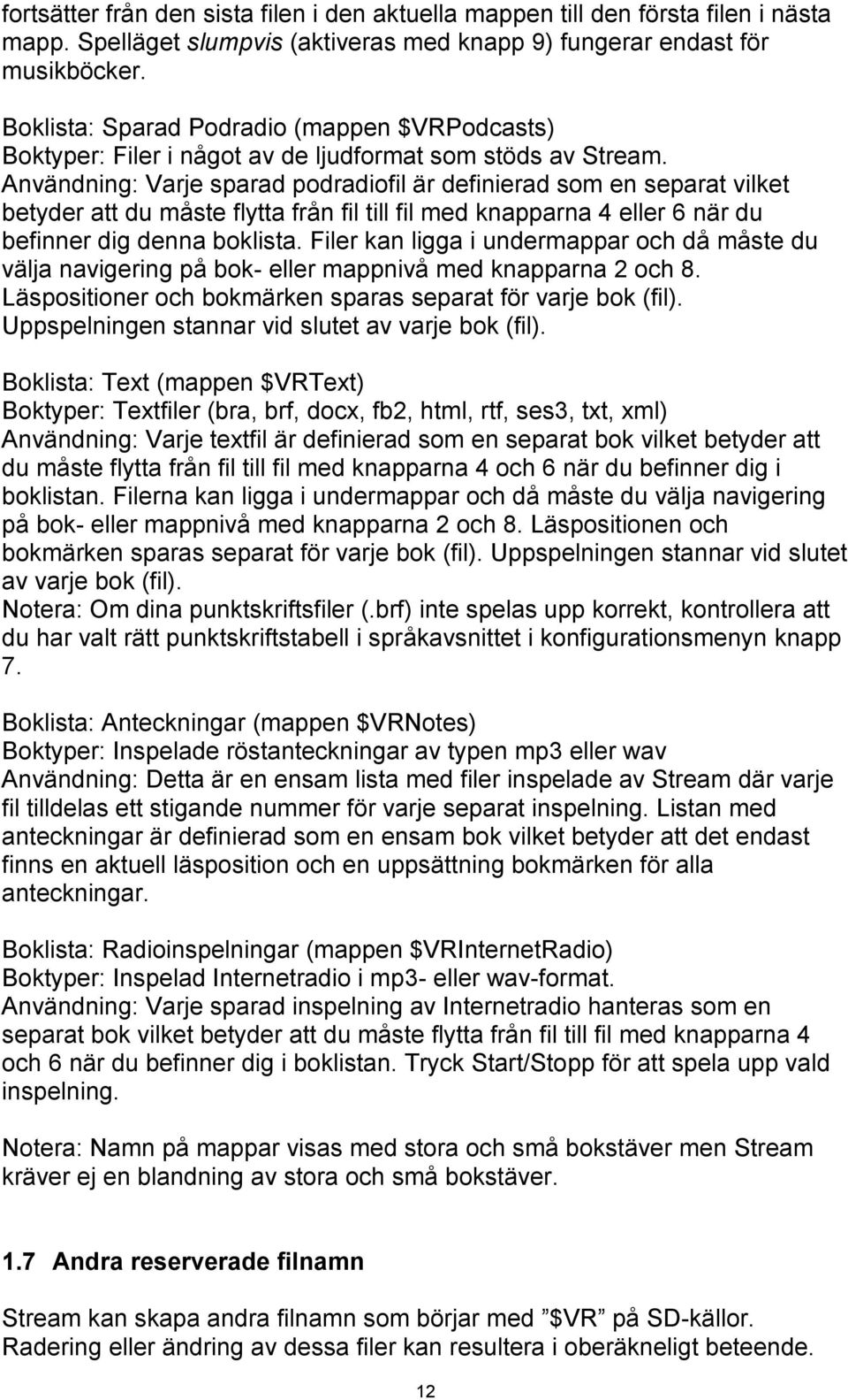 Användning: Varje sparad podradiofil är definierad som en separat vilket betyder att du måste flytta från fil till fil med knapparna 4 eller 6 när du befinner dig denna boklista.