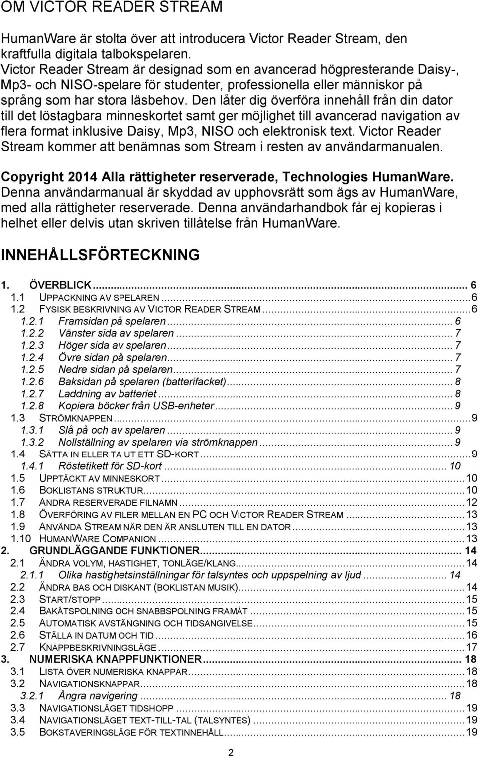 Den låter dig överföra innehåll från din dator till det löstagbara minneskortet samt ger möjlighet till avancerad navigation av flera format inklusive Daisy, Mp3, NISO och elektronisk text.