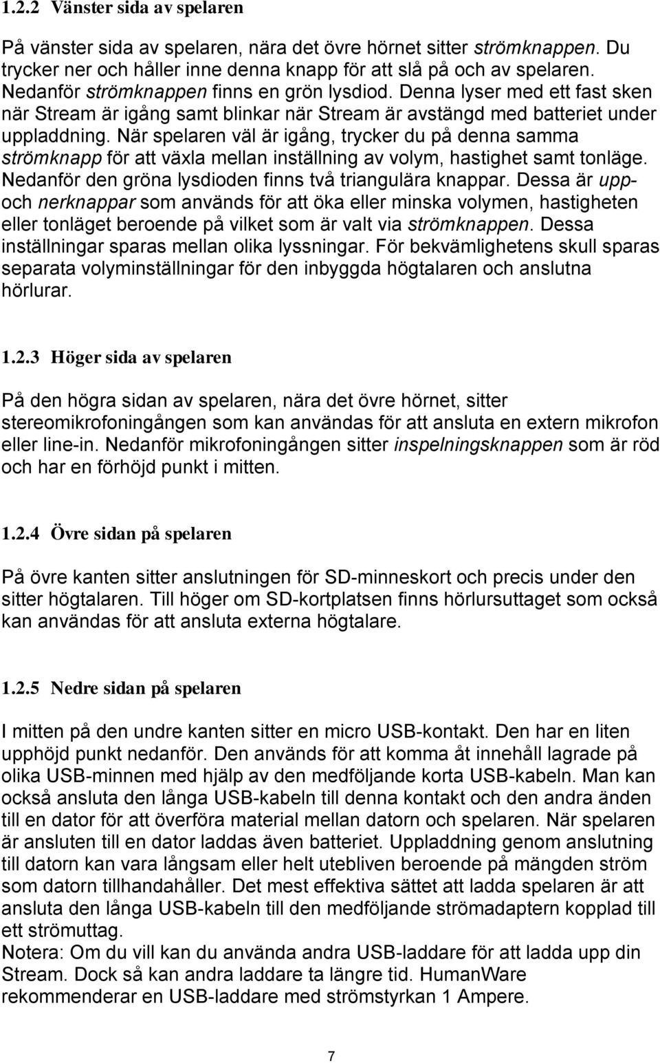 När spelaren väl är igång, trycker du på denna samma strömknapp för att växla mellan inställning av volym, hastighet samt tonläge. Nedanför den gröna lysdioden finns två triangulära knappar.