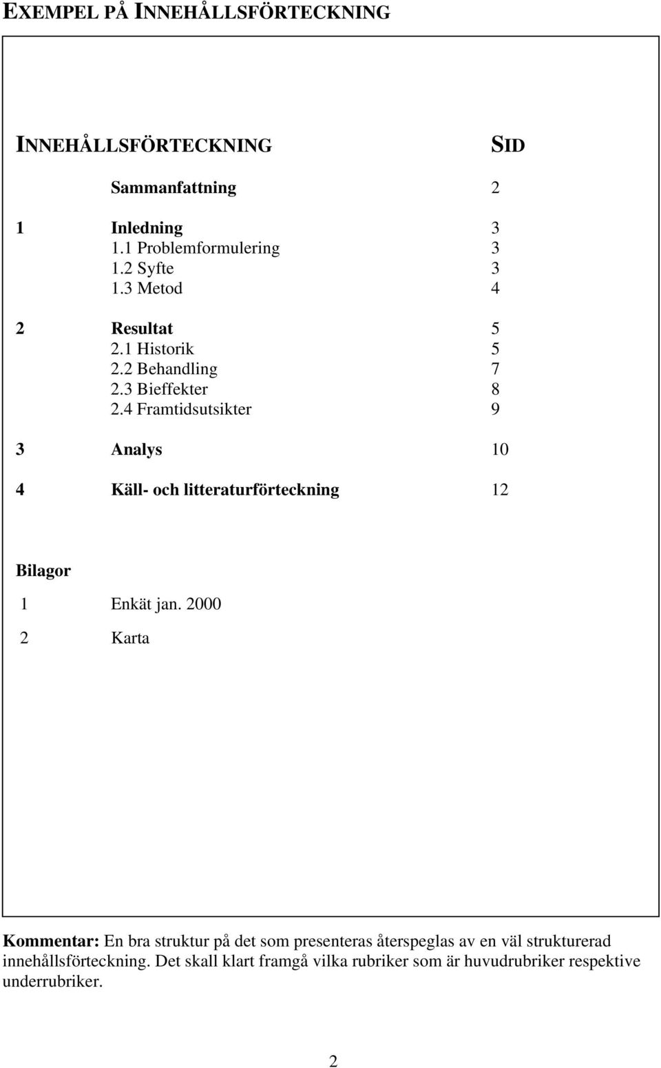 4 Framtidsutsikter 9 3 Analys 10 4 Käll- och litteraturförteckning 12 Bilagor 1 Enkät jan.