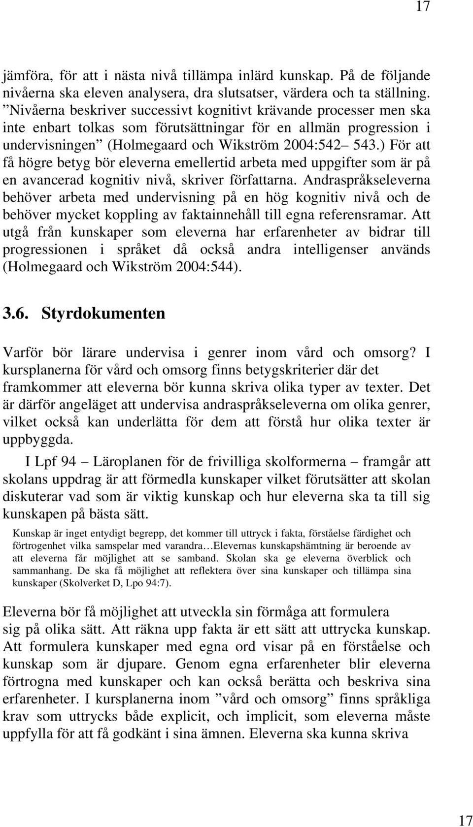 ) För att få högre betyg bör eleverna emellertid arbeta med uppgifter som är på en avancerad kognitiv nivå, skriver författarna.